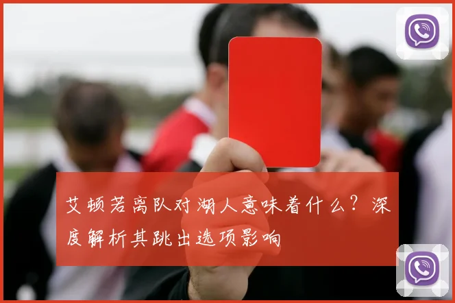 艾顿若离队对湖人意味着什么?深度解析其跳出选项影响