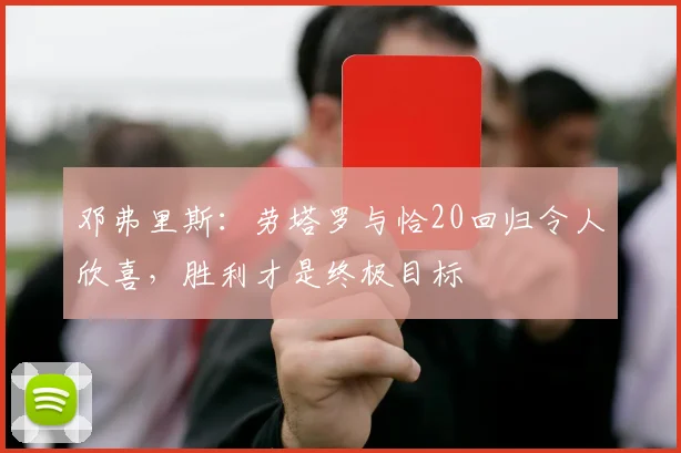 邓弗里斯:劳塔罗与恰20回归令人欣喜,胜利才是终极目标