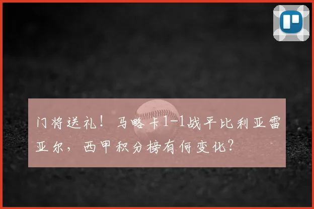 门将送礼！马略卡1-1战平比利亚雷亚尔，西甲积分榜有何变化？