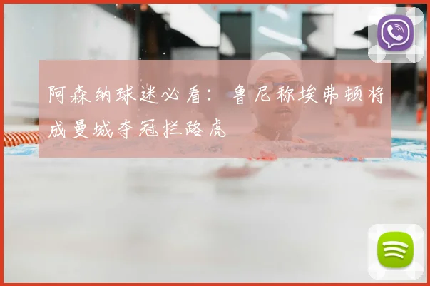 阿森纳球迷必看：鲁尼称埃弗顿将成曼城夺冠拦路虎
